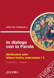 In dialogo con la Parola / 2: Meditazioni sulle letture festive ambrosiane / 2. E-book. Formato PDF ebook di Aristide Fumagalli