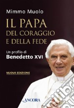 Il Papa del coraggio e della fede: Un profilo di Benedetto XVI. E-book. Formato EPUB