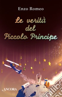 Le verità del Piccolo Principe. E-book. Formato EPUB ebook di Enzo Romeo