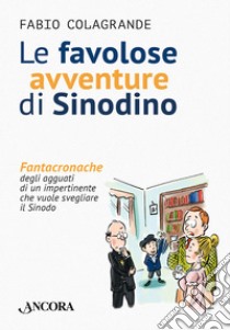 Le favolose avventure di Sinodino: Fantacronache degli agguati di un impertinente che vuole svegliare il Sinodo. E-book. Formato PDF ebook di Fabio Colagrande