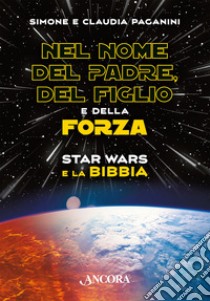 Nel nome del Padre, del Figlio e della Forza: Star Wars e la Bibbia. E-book. Formato PDF ebook di Simone Paganini