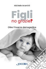 Figli, no grazie?: Oltre l'inverno demografico. E-book. Formato EPUB ebook