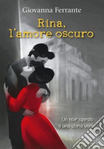 Rina, l'amore oscuro. E-book. Formato EPUB ebook di Giovanna Ferrante