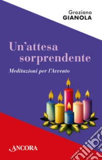 Un'attesa sorprendente: Meditazioni per l'Avvento. E-book. Formato EPUB ebook di Graziano Gianola