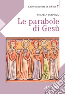 Le parabole di Gesù. E-book. Formato EPUB ebook di Micaela Soranzo