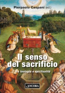 Il senso del sacrificio: Tra teologia e spiritualità. E-book. Formato PDF ebook di Pierpaolo Caspani