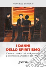 I danni dello spiritismo: L'azione occulta del maligno nelle presunte comiunicazioni con l'Aldilà. E-book. Formato EPUB ebook