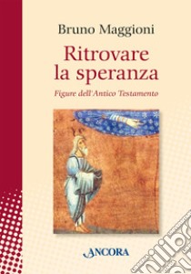 Ritrovare la speranza: Figure dell'Antico Testamento. E-book. Formato EPUB ebook di Bruno Maggioni