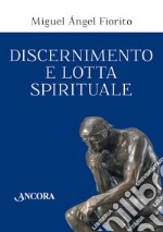 Discernimento e lotta spirituale: Commento delle Regole per il discernimento della Prima settimana degli Esercizi spirituali di sant'Ignazio di Loyola. E-book. Formato EPUB ebook