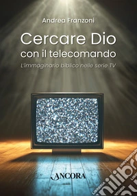 Cercare Dio con il telecomando: L'immaginario biblico nelle serie TV. E-book. Formato EPUB ebook
