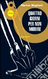 Quattro giorni per non morire. E-book. Formato EPUB ebook di Marino Magliani