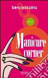 Manicure corner. E-book. Formato EPUB ebook di Roberta Scotto Galletta
