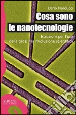 Cosa sono le nanotecnologie. Istruzioni per l'uso della prossima rivoluzione scientifica. E-book. Formato EPUB