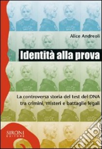 Identità alla prova. La controversa storia del test del DNA tra crimini, misteri e battaglie legali. E-book. Formato EPUB ebook di Alice Andreoli