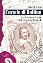 L' erede di Galileo. Vita breve e mirabile di Evangelista Torricelli. E-book. Formato EPUB ebook