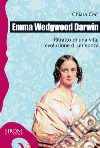 Emma Wedgwood Darwin. Ritratto di una vita, evoluzione di un'epoca. E-book. Formato EPUB ebook di Ceci Chiara