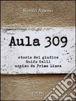 Aula 309. Storia del giudice Guido Galli ucciso da Prima Linea. E-book. Formato EPUB