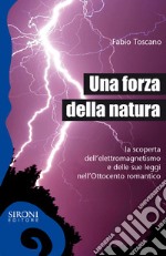 Una forza della natura: La scoperta dell’elettromagnetismo e delle sue leggi nell’Ottocento romantico. E-book. Formato EPUB