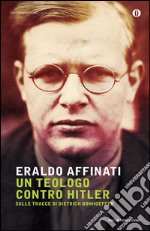 Un teologo contro Hitler. Sulle tracce di Dietrich Bonhoeffer. E-book. Formato EPUB ebook