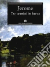 Tre uomini in barca. E-book. Formato EPUB ebook di Jerome K. Jerome