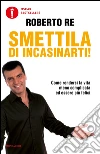 Smettila di incasinarti!. E-book. Formato EPUB ebook di Roberto Re