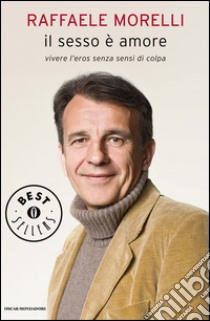 Il sesso è amore. Vivere l'eros senza sensi di colpa. E-book. Formato EPUB ebook di Raffaele Morelli