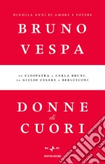 Donne di cuori. Duemila anni di amore e potere. Da Cleopatra a Carla Bruni, da Giulio Cesare a Berlusconi. E-book. Formato EPUB ebook