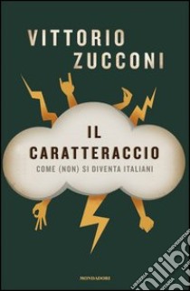 Il caratteraccio. Come (non) si diventa italiani. E-book. Formato EPUB ebook di Vittorio Zucconi