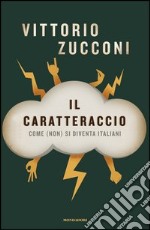 Il caratteraccio. Come (non) si diventa italiani. E-book. Formato EPUB