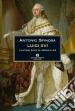 Luigi XVI. L'ultimo sole di Versailles. E-book. Formato EPUB ebook