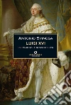 Luigi XVI. L'ultimo sole di Versailles. E-book. Formato EPUB ebook di Antonio Spinosa