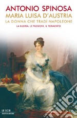 Maria Luisa d'Austria, la donna che tradì Napoleone. La gloria, le passioni, il tormento. E-book. Formato EPUB ebook