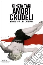 Amori crudeli. Quando si uccide chi si ama. E-book. Formato EPUB