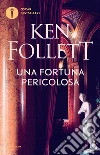 Una fortuna pericolosa. E-book. Formato EPUB ebook di Ken Follett