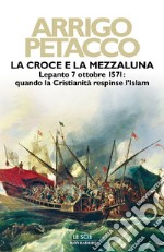 La Croce e la Mezzaluna. Lepanto 7 ottobre 1571: quando la Cristianità respinse l'Islam. E-book. Formato EPUB