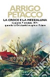 La Croce e la Mezzaluna. Lepanto 7 ottobre 1571: quando la Cristianità respinse l'Islam. E-book. Formato EPUB ebook