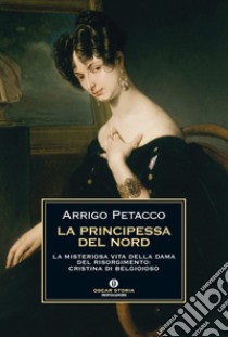 La principessa del nord. La misteriosa vita della dama del Risorgimento: Cristina di Belgioioso. E-book. Formato EPUB ebook di Arrigo Petacco