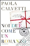 Noi due come un romanzo. E-book. Formato EPUB ebook di Paola Calvetti