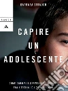 Capire un adolescente. Come cambia il cervello dei ragazzi fra i tredici e i diciotto anni. E-book. Formato EPUB ebook di Barbara Strauch
