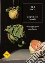 L' ingrediente segreto. La filosofia e le passioni di un grande maestro del gusto. E-book. Formato EPUB ebook