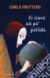 Ti trovo un po' pallida. E-book. Formato EPUB ebook