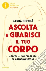 Ascolta e guarisci il tuo corpo. Scopri il tuo percorso di autoguarigione. E-book. Formato EPUB ebook