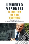 Il diritto di non soffrire. Cure palliative, testamento biologico, eutanasia. E-book. Formato EPUB ebook