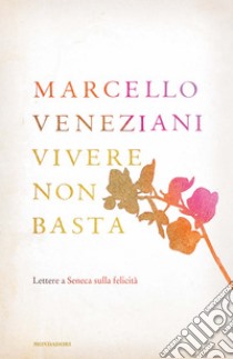 Vivere non basta. Lettere a Seneca sulla felicità. E-book. Formato EPUB ebook di Marcello Veneziani