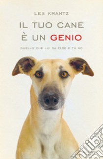 Il tuo cane è un genio. Quello che lui sa fare e tu no. E-book. Formato EPUB ebook di Les Krantz