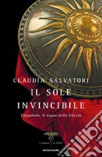 Il sole invincibile. Eliogabalo, il regno della libertà. E-book. Formato EPUB ebook