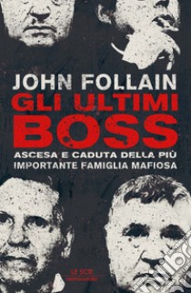 Gli ultimi boss. Ascesa e caduta della più importante famiglia mafiosa. E-book. Formato EPUB ebook di John Follain