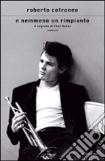 E nemmeno un rimpianto. Il segreto di Chet Baker. E-book. Formato EPUB ebook