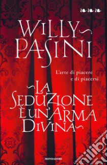 La seduzione è un'arma divina. L'arte di piacere e di piacersi. E-book. Formato EPUB ebook di Willy Pasini