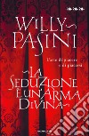 La seduzione è un'arma divina. L'arte di piacere e di piacersi. E-book. Formato EPUB ebook di Willy Pasini